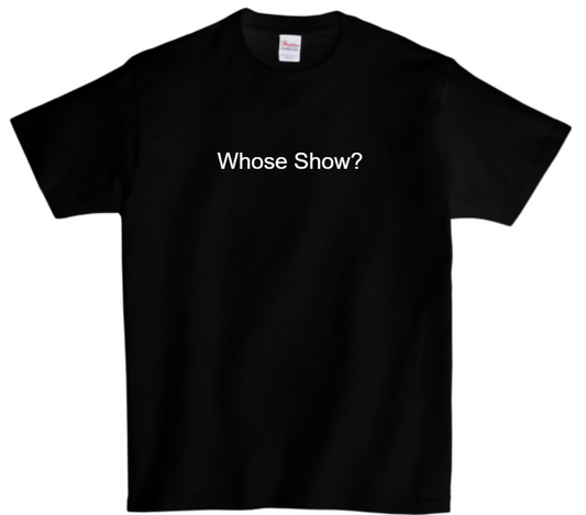 Whose Show? Unisex Black T Shirt